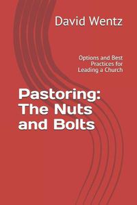 Cover image for Pastoring: The Nuts and Bolts: Options and Best Practices for Leading a Church