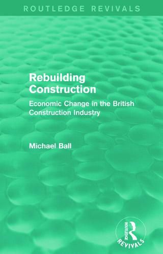 Cover image for Rebuilding Construction (Routledge Revivals): Economic Change in the British Construction Industry