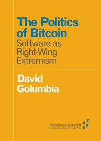 Cover image for The Politics of Bitcoin: Software as Right-Wing Extremism