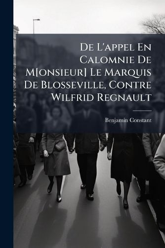 Cover image for De L'appel En Calomnie De M[onsieur] Le Marquis De Blosseville, Contre Wilfrid Regnault