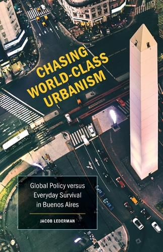 Cover image for Chasing World-Class Urbanism: Global Policy versus Everyday Survival in Buenos Aires