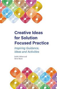 Cover image for Creative Ideas for Solution Focused Practice: Inspiring Guidance, Ideas and Activities