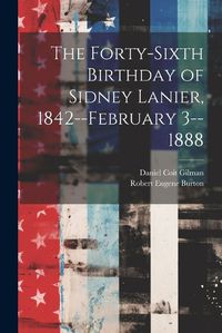 Cover image for The Forty-sixth Birthday of Sidney Lanier, 1842--February 3--1888