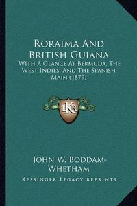 Cover image for Roraima and British Guiana: With a Glance at Bermuda, the West Indies, and the Spanish Main (1879)