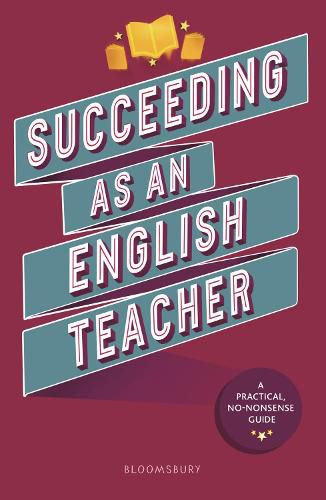 Succeeding as an English Teacher: The ultimate guide to teaching secondary English