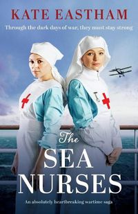 Cover image for The Sea Nurses: An absolutely heartbreaking wartime saga
