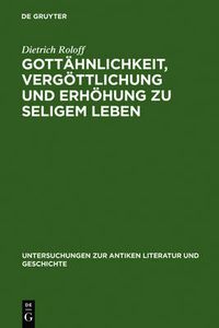 Cover image for Gottahnlichkeit, Vergoettlichung Und Erhoehung Zu Seligem Leben: Untersuchungen Zur Herkunft Der Platonischen Angleichung an Gott