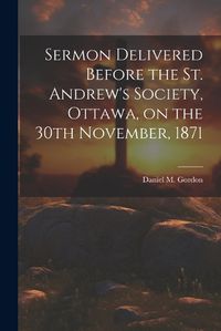 Cover image for Sermon Delivered Before the St. Andrew's Society, Ottawa, on the 30th November, 1871