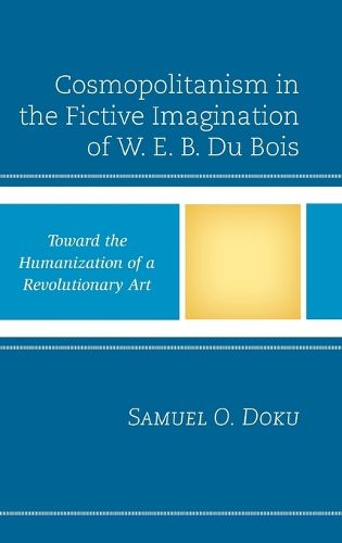 Cover image for Cosmopolitanism in the Fictive Imagination of W. E. B. Du Bois: Toward the Humanization of a Revolutionary Art