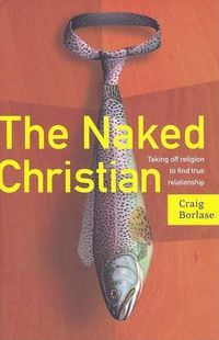 Cover image for The Naked Christian: Taking Off Religion to Find True Relationship