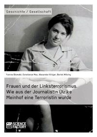 Cover image for Frauen und der Linksterrorismus. Wie aus der Journalistin Ulrike Meinhof eine Terroristin wurde