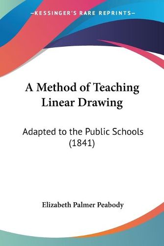 A Method Of Teaching Linear Drawing: Adapted To The Public Schools (1841)