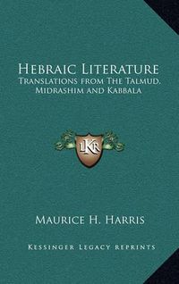 Cover image for Hebraic Literature: Translations from the Talmud, Midrashim and Kabbala