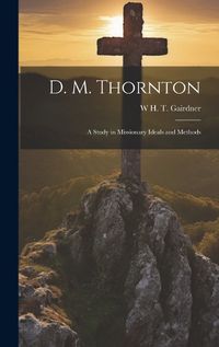 Cover image for D. M. Thornton; a Study in Missionary Ideals and Methods