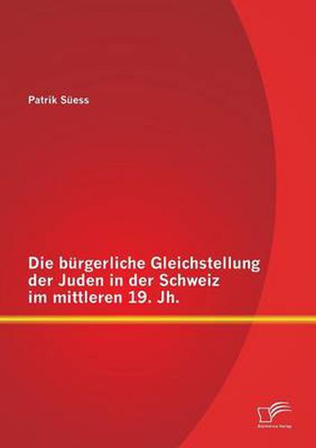Cover image for Die burgerliche Gleichstellung der Juden in der Schweiz im mittleren 19. Jh.