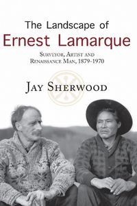 Cover image for The Landscape of Ernest Lamarque: Artist, Surveyor & Renaissance Man, 1879-1970