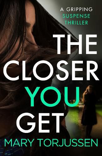 Cover image for The Closer You Get: A gripping suspense thriller