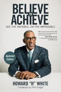 Cover image for Believe to Achieve: See the Invisible, Do the Impossible