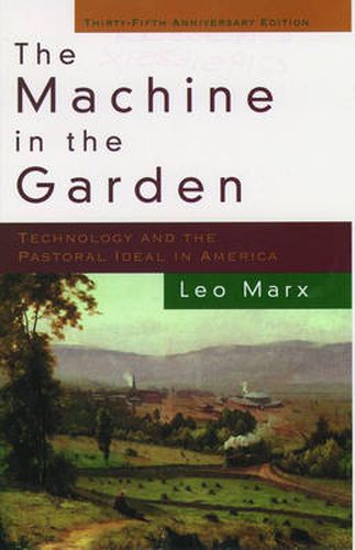 Cover image for The Machine in the Garden: Technology and the Pastoral Ideal in America