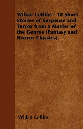 Cover image for Wilkie Collins - 10 Short Stories of Suspense and Terror from a Master of the Genres (Fantasy and Horror Classics)