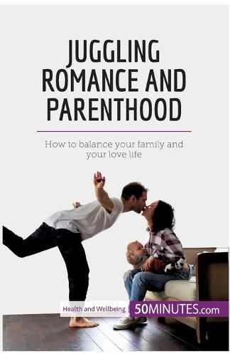 Juggling Romance and Parenthood: How to balance your family and your love life