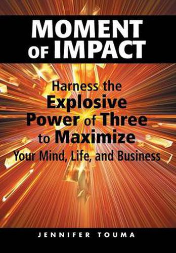 Cover image for Moment of Impact: Harness the Explosive Power of Three to Maximize Your Mind, Life, and Business