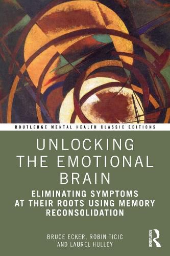 Cover image for Unlocking the Emotional Brain: Eliminating Symptoms at Their Roots Using Memory Reconsolidation