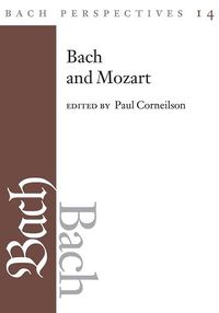 Cover image for Bach Perspectives, Volume 14: Bach and Mozart: Connections, Patterns, and Pathways