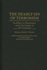 Cover image for The Deadly Sin of Terrorism: Its Effect on Democracy and Civil Liberty in Six Countries