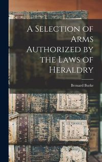 Cover image for A Selection of Arms Authorized by the Laws of Heraldry