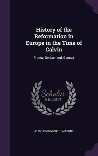 Cover image for History of the Reformation in Europe in the Time of Calvin: France, Switzerland, Geneva