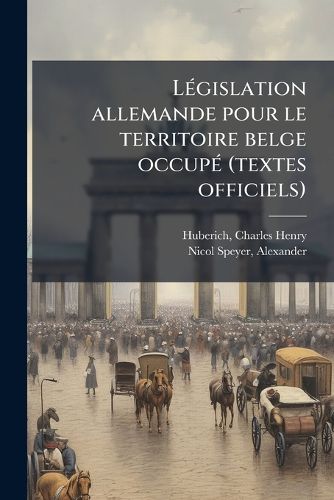 Cover image for L Gislation Allemande Pour Le Territoire Belge Occup (Textes Officiels)