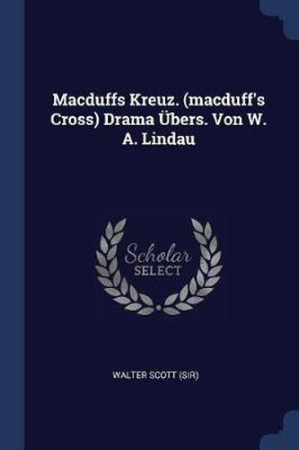 Cover image for Macduffs Kreuz. (Macduff's Cross) Drama ï¿½Bers. Von W. A. Lindau