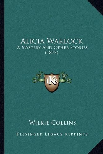 Alicia Warlock: A Mystery and Other Stories (1875)