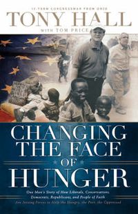 Cover image for Changing the Face of Hunger: The Story of How Liberals, Conservatives, Republicans, Democrats, and People of Faith are Joining Forces in a New Movement to Help the Hungry, the Poor, and the Oppressed