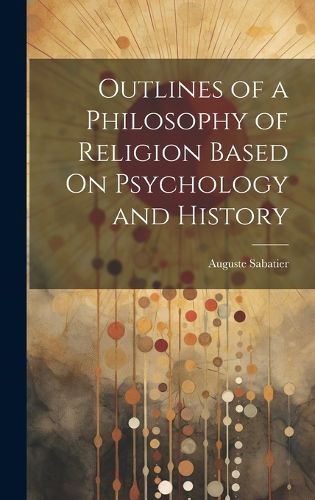 Cover image for Outlines of a Philosophy of Religion Based On Psychology and History