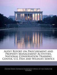 Cover image for Audit Report on Procurement and Property Management Activities, National Conservation Training Center, U.S. Fish and Wildlife Service