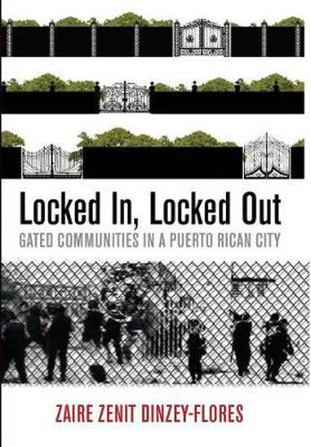 Cover image for Locked In, Locked Out: Gated Communities in a Puerto Rican City