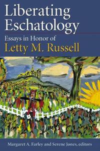 Cover image for Liberating Eschatolgoy: Essays in Honor of Letty M. Russell
