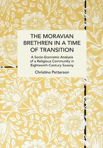 Cover image for The Moravian Brethren in a Time of Transition: A Socio-Economic Analysis of a Religious Community in Eighteenth-Century Saxony