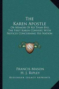 Cover image for The Karen Apostle: Or Memoir of Ko Thah-Byu, the First Karen Convert, with Notices Concerning His Nation