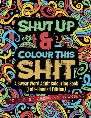 Cover image for Shut Up & Colour This Shit: A Swear Word Adult Colouring Book (Left-Handed Edition)