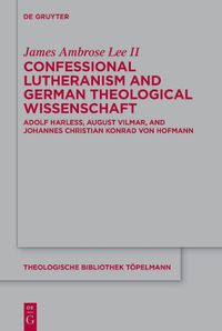 Cover image for Confessional Lutheranism and German Theological Wissenschaft: Adolf Harless, August Vilmar, and Johannes Christian Konrad von Hofmann