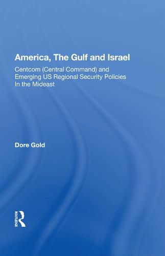 Cover image for America, The Gulf and Israel: Centcom (Central Command) and Emerging US Regional Security Policies in the Mideast