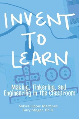 Cover image for Invent To Learn: Making, Tinkering, and Engineering in the Classroom