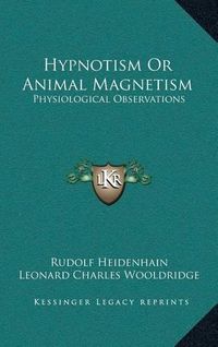 Cover image for Hypnotism or Animal Magnetism: Physiological Observations