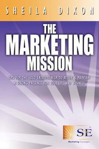 Cover image for The Marketing Mission: Tips for the Solo Entrepreneur to Attain & Maintain a Strong Presence for Your Life and Business