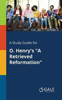 Cover image for A Study Guide for O. Henry's A Retrieved Reformation