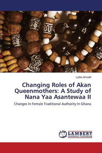 Cover image for Changing Roles of Akan Queenmothers: A Study of Nana Yaa Asantewaa II