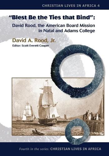 Cover image for Blest Be the Ties That Bind: David Rood, the American Board Mission in Natal and Adams College